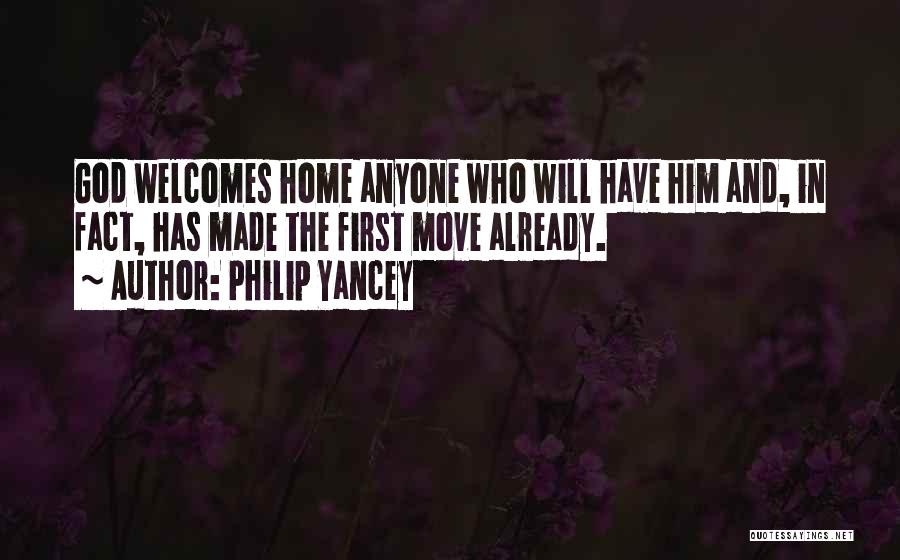 Philip Yancey Quotes: God Welcomes Home Anyone Who Will Have Him And, In Fact, Has Made The First Move Already.