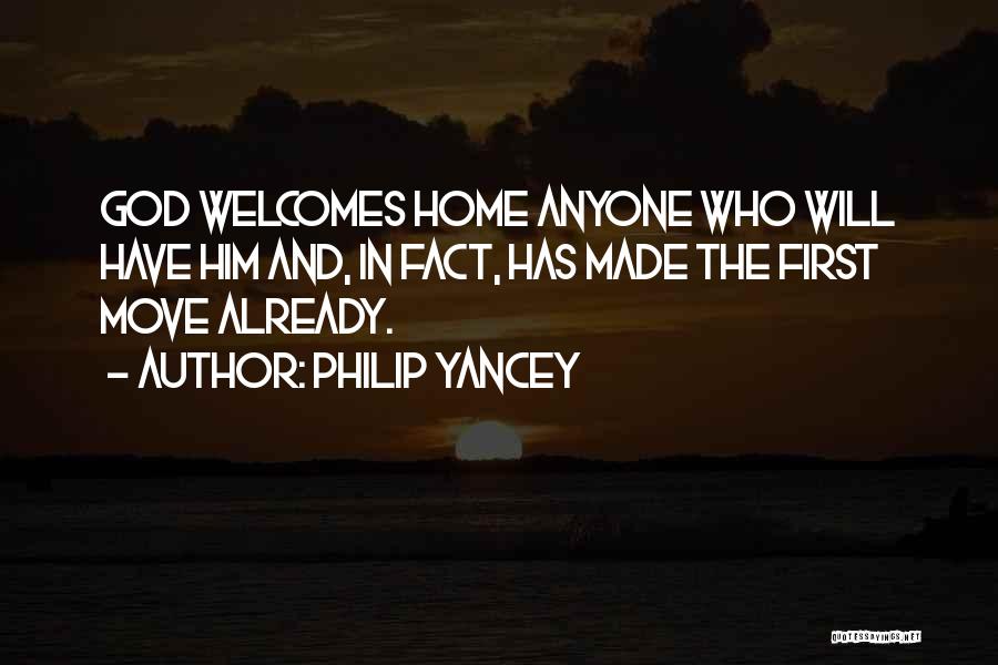 Philip Yancey Quotes: God Welcomes Home Anyone Who Will Have Him And, In Fact, Has Made The First Move Already.