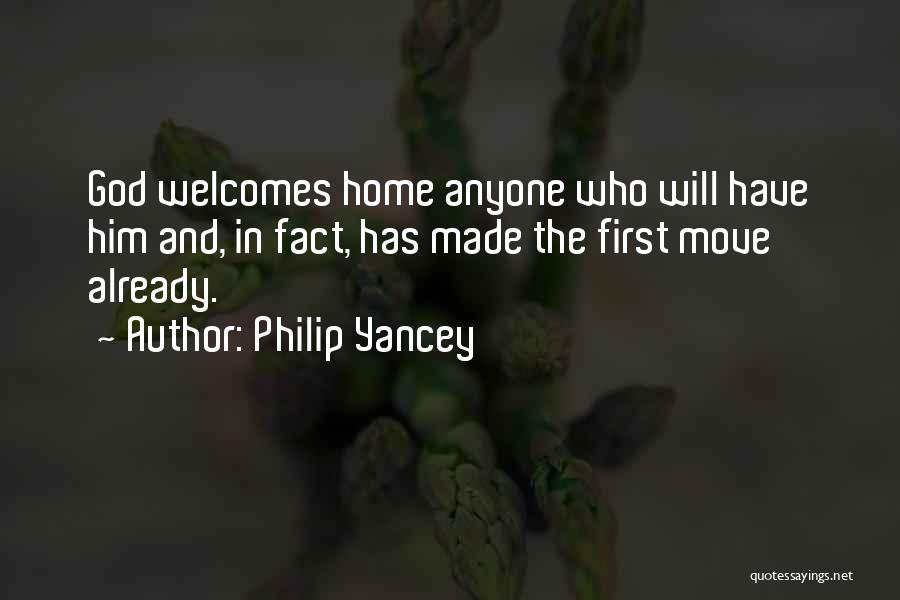 Philip Yancey Quotes: God Welcomes Home Anyone Who Will Have Him And, In Fact, Has Made The First Move Already.