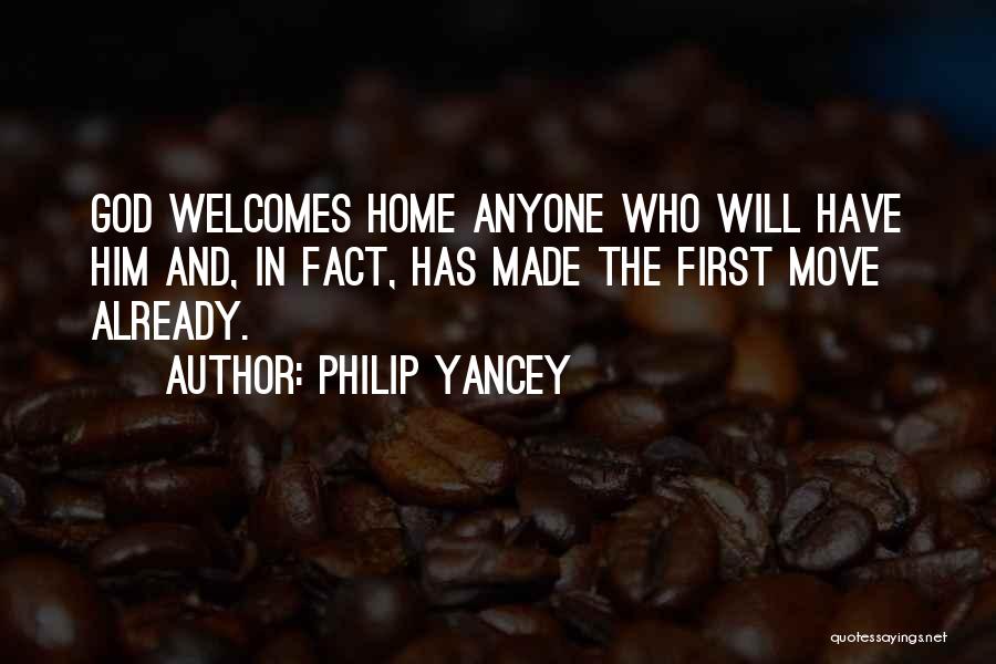 Philip Yancey Quotes: God Welcomes Home Anyone Who Will Have Him And, In Fact, Has Made The First Move Already.