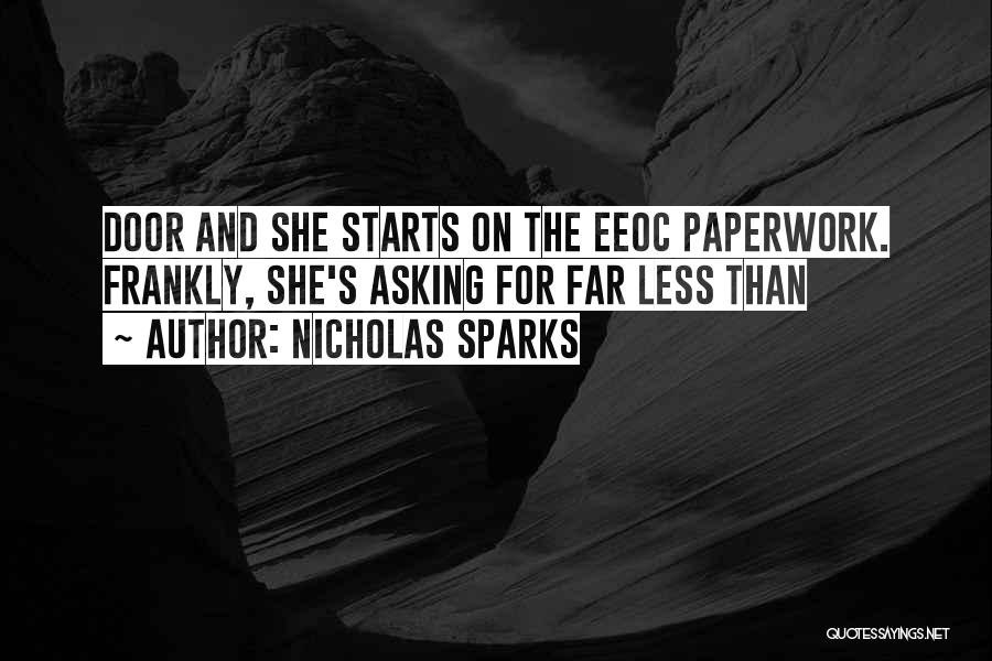 Nicholas Sparks Quotes: Door And She Starts On The Eeoc Paperwork. Frankly, She's Asking For Far Less Than