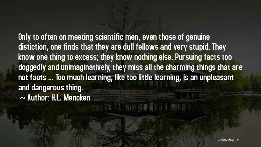 H.L. Mencken Quotes: Only To Often On Meeting Scientific Men, Even Those Of Genuine Distiction, One Finds That They Are Dull Fellows And