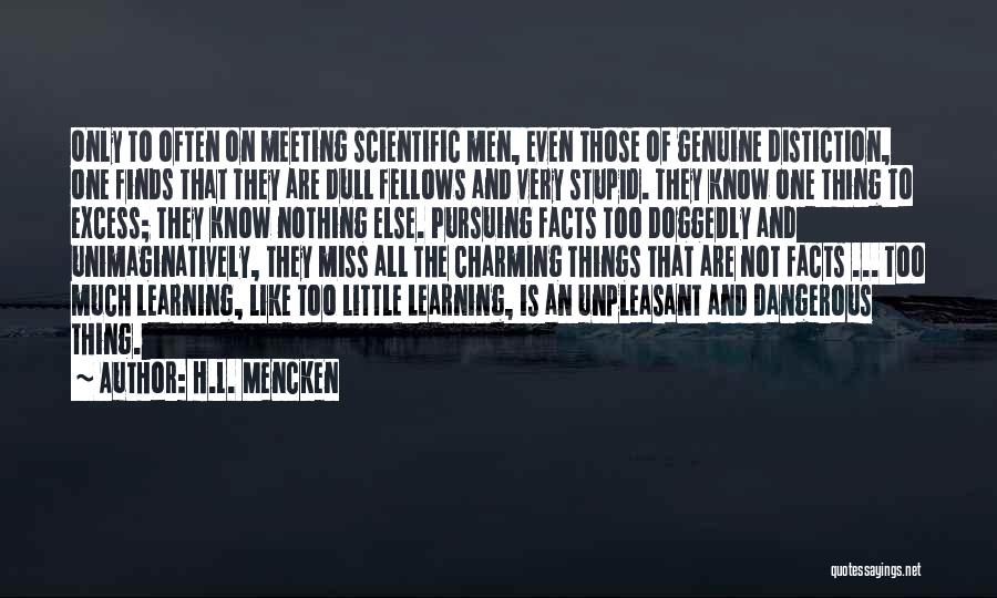 H.L. Mencken Quotes: Only To Often On Meeting Scientific Men, Even Those Of Genuine Distiction, One Finds That They Are Dull Fellows And