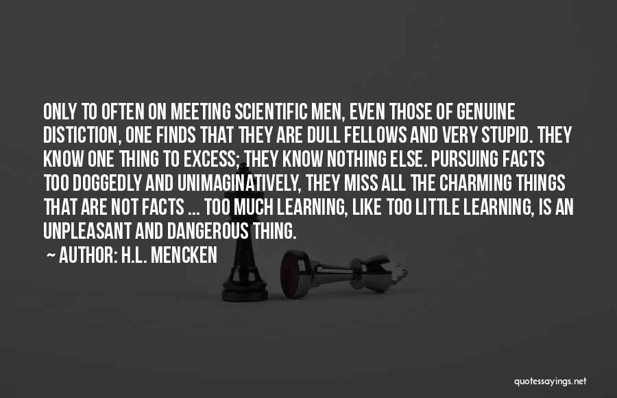 H.L. Mencken Quotes: Only To Often On Meeting Scientific Men, Even Those Of Genuine Distiction, One Finds That They Are Dull Fellows And