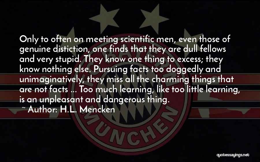 H.L. Mencken Quotes: Only To Often On Meeting Scientific Men, Even Those Of Genuine Distiction, One Finds That They Are Dull Fellows And