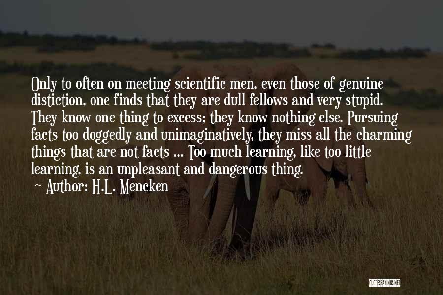 H.L. Mencken Quotes: Only To Often On Meeting Scientific Men, Even Those Of Genuine Distiction, One Finds That They Are Dull Fellows And