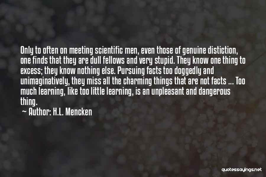 H.L. Mencken Quotes: Only To Often On Meeting Scientific Men, Even Those Of Genuine Distiction, One Finds That They Are Dull Fellows And