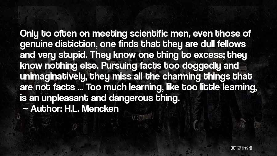 H.L. Mencken Quotes: Only To Often On Meeting Scientific Men, Even Those Of Genuine Distiction, One Finds That They Are Dull Fellows And