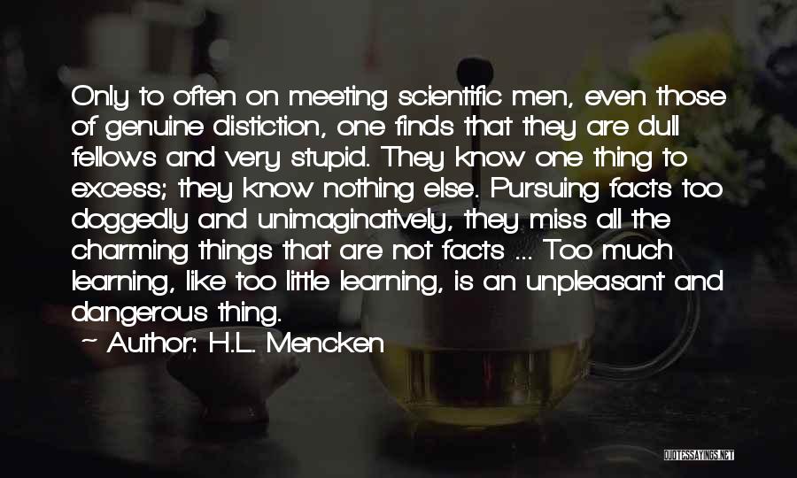 H.L. Mencken Quotes: Only To Often On Meeting Scientific Men, Even Those Of Genuine Distiction, One Finds That They Are Dull Fellows And