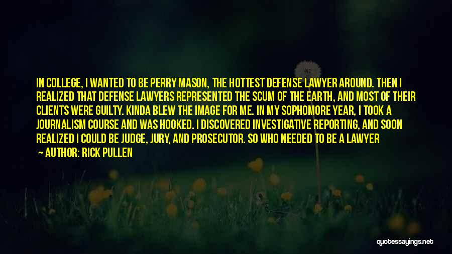 Rick Pullen Quotes: In College, I Wanted To Be Perry Mason, The Hottest Defense Lawyer Around. Then I Realized That Defense Lawyers Represented