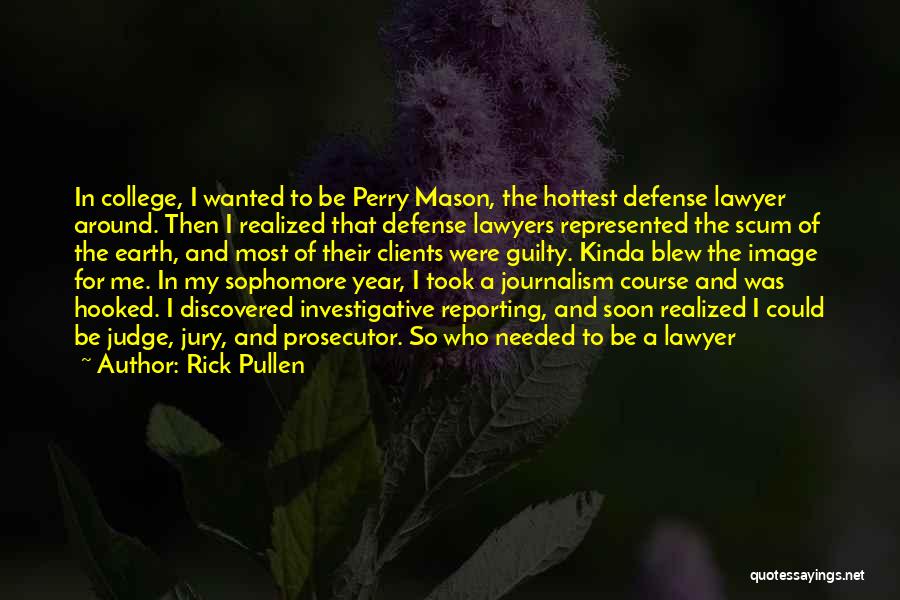 Rick Pullen Quotes: In College, I Wanted To Be Perry Mason, The Hottest Defense Lawyer Around. Then I Realized That Defense Lawyers Represented