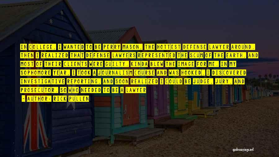 Rick Pullen Quotes: In College, I Wanted To Be Perry Mason, The Hottest Defense Lawyer Around. Then I Realized That Defense Lawyers Represented