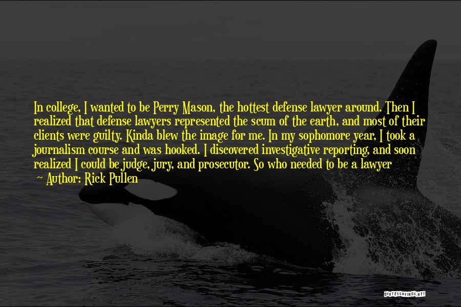 Rick Pullen Quotes: In College, I Wanted To Be Perry Mason, The Hottest Defense Lawyer Around. Then I Realized That Defense Lawyers Represented