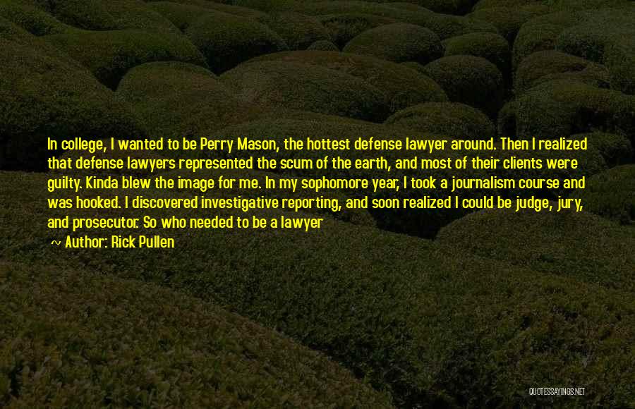 Rick Pullen Quotes: In College, I Wanted To Be Perry Mason, The Hottest Defense Lawyer Around. Then I Realized That Defense Lawyers Represented