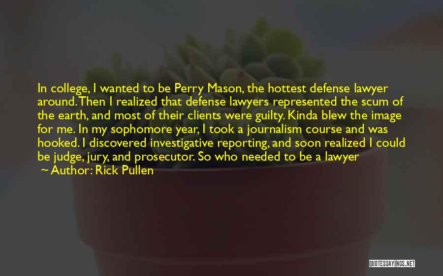 Rick Pullen Quotes: In College, I Wanted To Be Perry Mason, The Hottest Defense Lawyer Around. Then I Realized That Defense Lawyers Represented