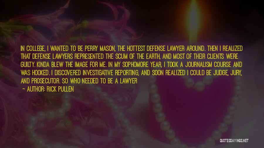 Rick Pullen Quotes: In College, I Wanted To Be Perry Mason, The Hottest Defense Lawyer Around. Then I Realized That Defense Lawyers Represented