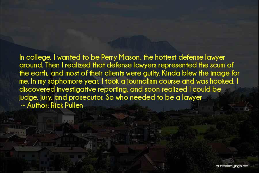 Rick Pullen Quotes: In College, I Wanted To Be Perry Mason, The Hottest Defense Lawyer Around. Then I Realized That Defense Lawyers Represented