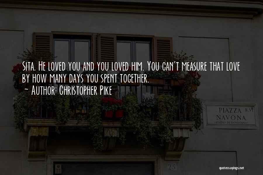 Christopher Pike Quotes: Sita. He Loved You And You Loved Him. You Can't Measure That Love By How Many Days You Spent Together.