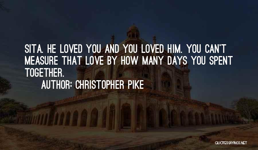 Christopher Pike Quotes: Sita. He Loved You And You Loved Him. You Can't Measure That Love By How Many Days You Spent Together.