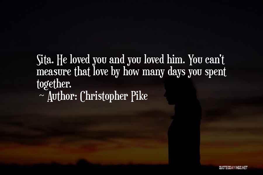 Christopher Pike Quotes: Sita. He Loved You And You Loved Him. You Can't Measure That Love By How Many Days You Spent Together.