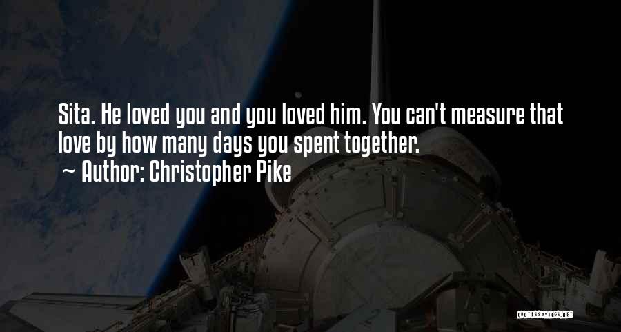Christopher Pike Quotes: Sita. He Loved You And You Loved Him. You Can't Measure That Love By How Many Days You Spent Together.