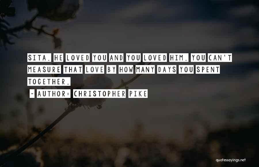 Christopher Pike Quotes: Sita. He Loved You And You Loved Him. You Can't Measure That Love By How Many Days You Spent Together.