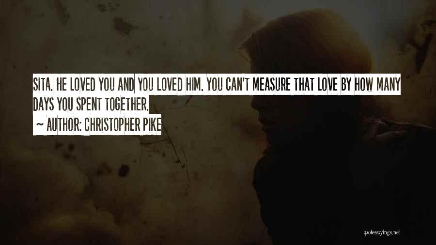 Christopher Pike Quotes: Sita. He Loved You And You Loved Him. You Can't Measure That Love By How Many Days You Spent Together.