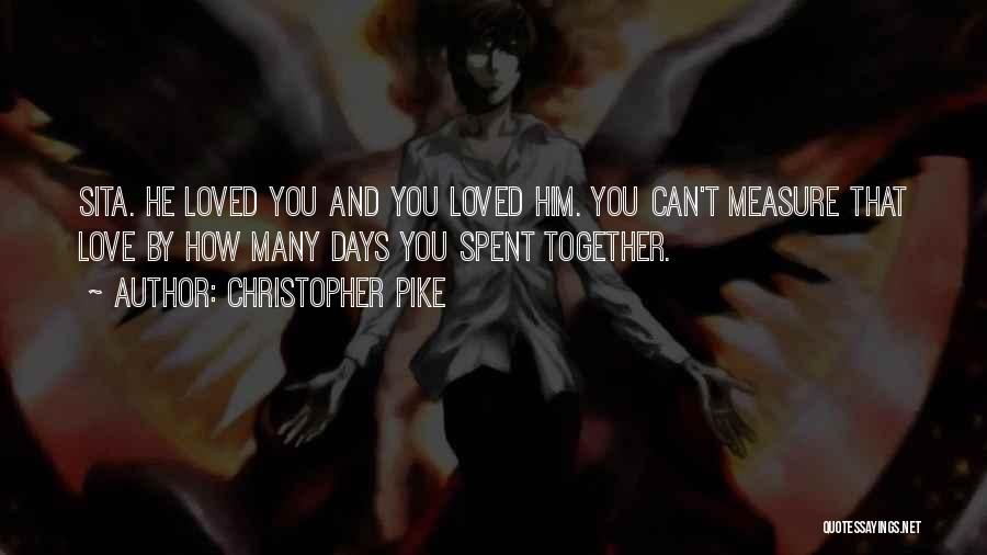 Christopher Pike Quotes: Sita. He Loved You And You Loved Him. You Can't Measure That Love By How Many Days You Spent Together.