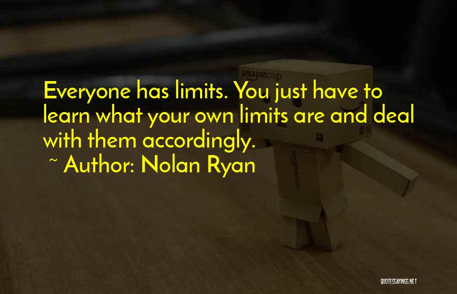 Nolan Ryan Quotes: Everyone Has Limits. You Just Have To Learn What Your Own Limits Are And Deal With Them Accordingly.