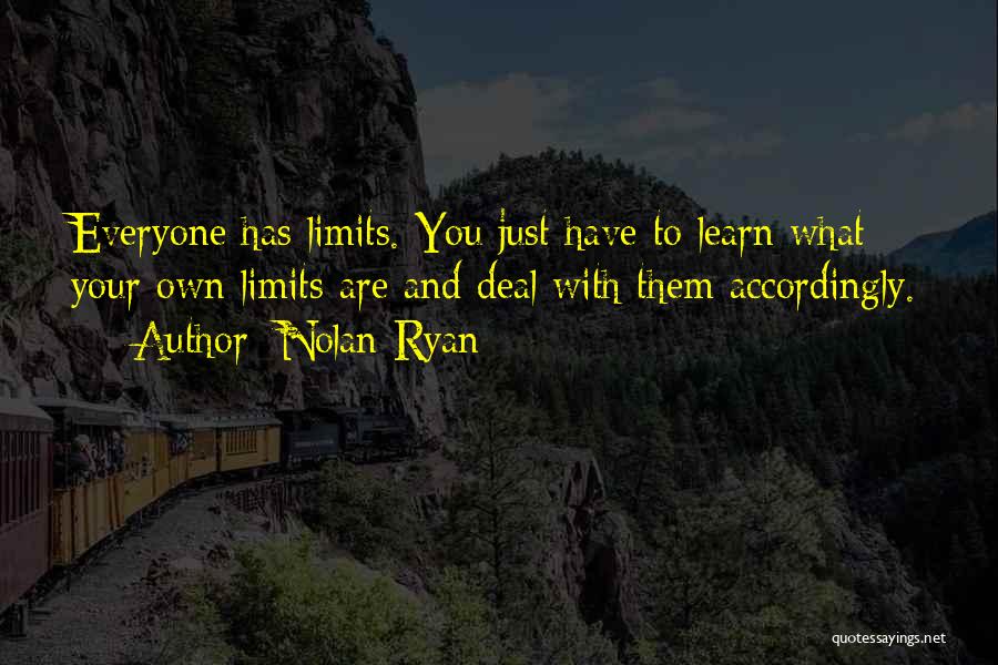 Nolan Ryan Quotes: Everyone Has Limits. You Just Have To Learn What Your Own Limits Are And Deal With Them Accordingly.