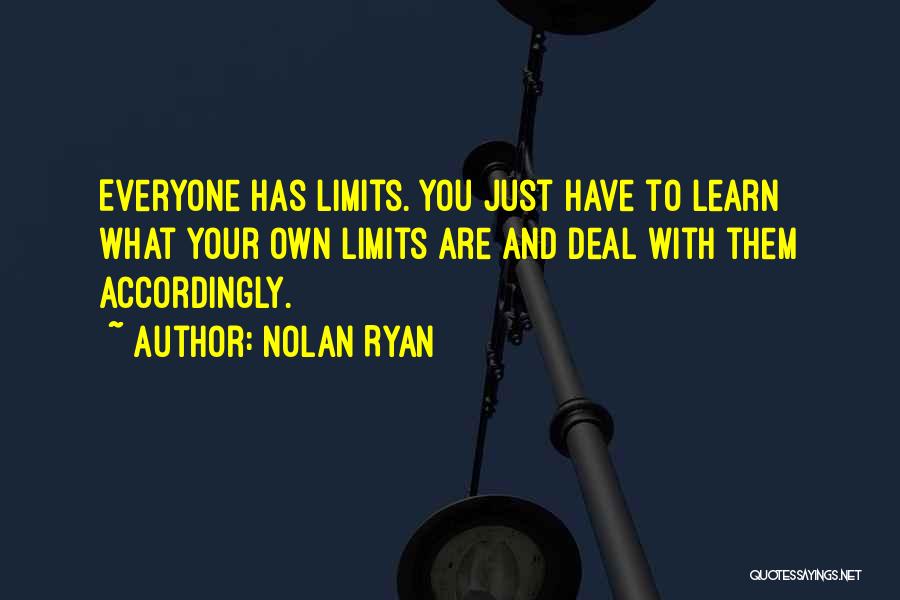 Nolan Ryan Quotes: Everyone Has Limits. You Just Have To Learn What Your Own Limits Are And Deal With Them Accordingly.