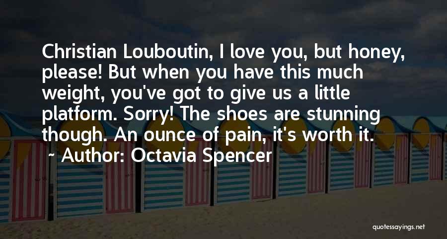 Octavia Spencer Quotes: Christian Louboutin, I Love You, But Honey, Please! But When You Have This Much Weight, You've Got To Give Us