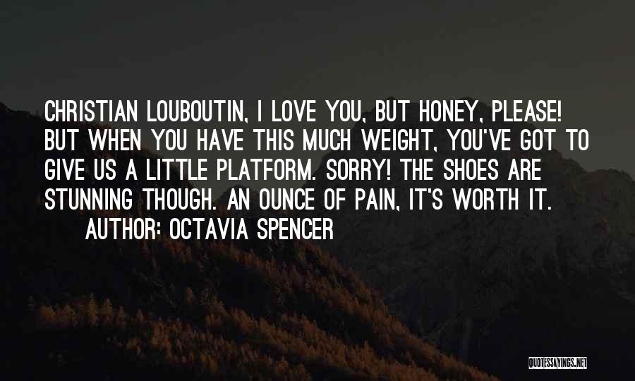 Octavia Spencer Quotes: Christian Louboutin, I Love You, But Honey, Please! But When You Have This Much Weight, You've Got To Give Us
