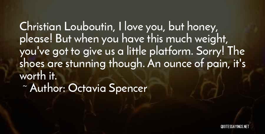 Octavia Spencer Quotes: Christian Louboutin, I Love You, But Honey, Please! But When You Have This Much Weight, You've Got To Give Us