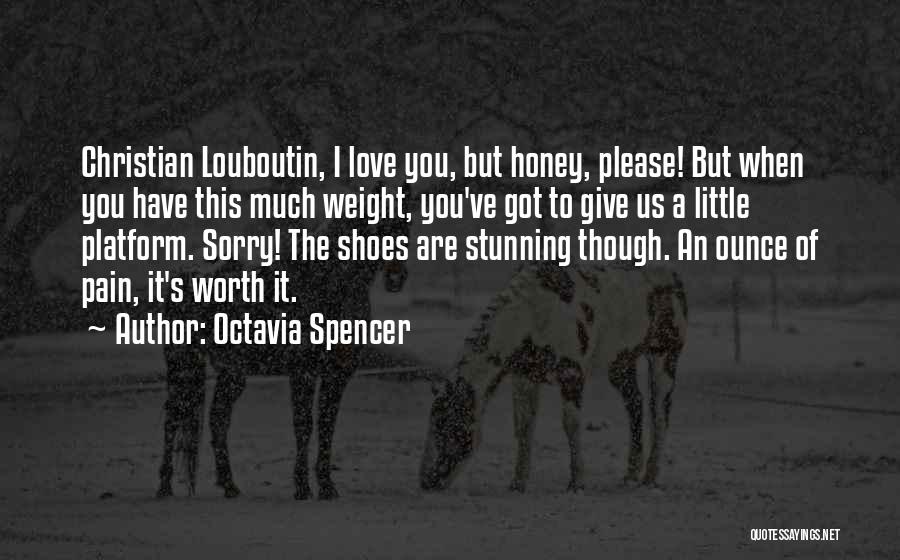 Octavia Spencer Quotes: Christian Louboutin, I Love You, But Honey, Please! But When You Have This Much Weight, You've Got To Give Us