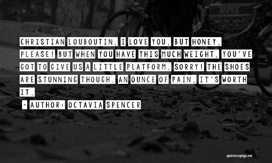 Octavia Spencer Quotes: Christian Louboutin, I Love You, But Honey, Please! But When You Have This Much Weight, You've Got To Give Us