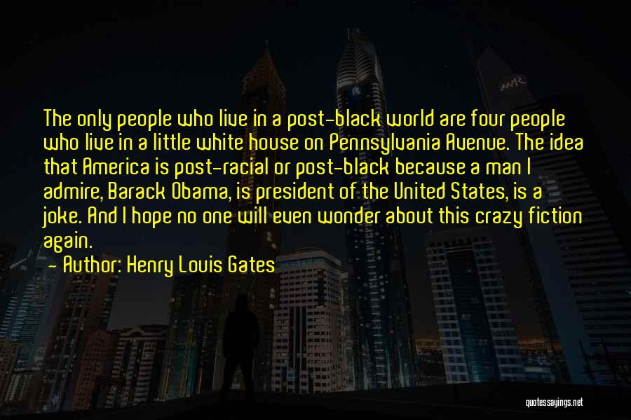Henry Louis Gates Quotes: The Only People Who Live In A Post-black World Are Four People Who Live In A Little White House On