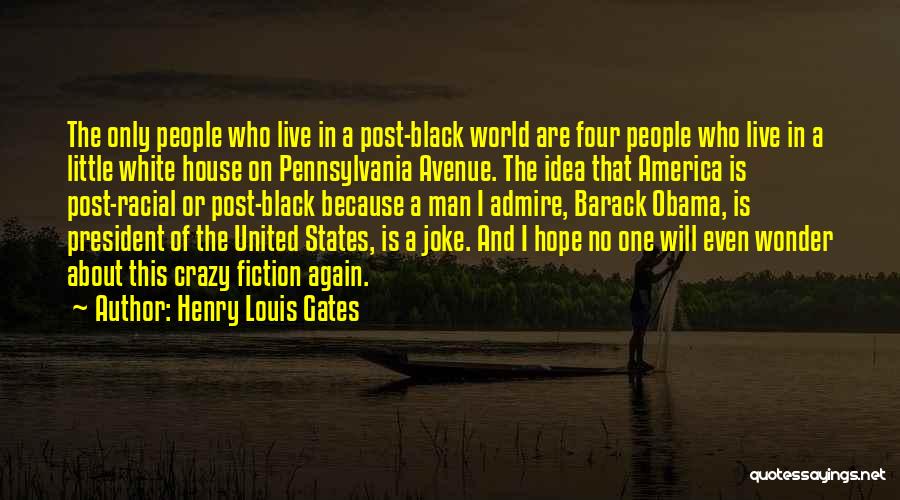 Henry Louis Gates Quotes: The Only People Who Live In A Post-black World Are Four People Who Live In A Little White House On