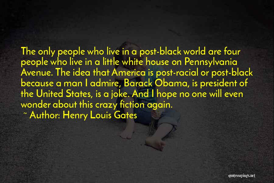 Henry Louis Gates Quotes: The Only People Who Live In A Post-black World Are Four People Who Live In A Little White House On