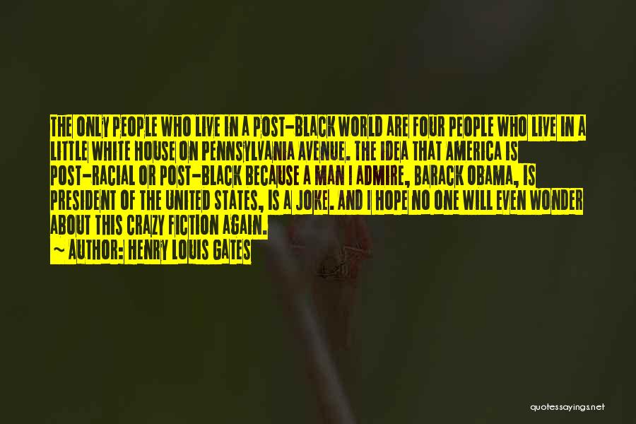 Henry Louis Gates Quotes: The Only People Who Live In A Post-black World Are Four People Who Live In A Little White House On