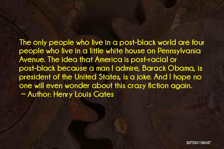 Henry Louis Gates Quotes: The Only People Who Live In A Post-black World Are Four People Who Live In A Little White House On