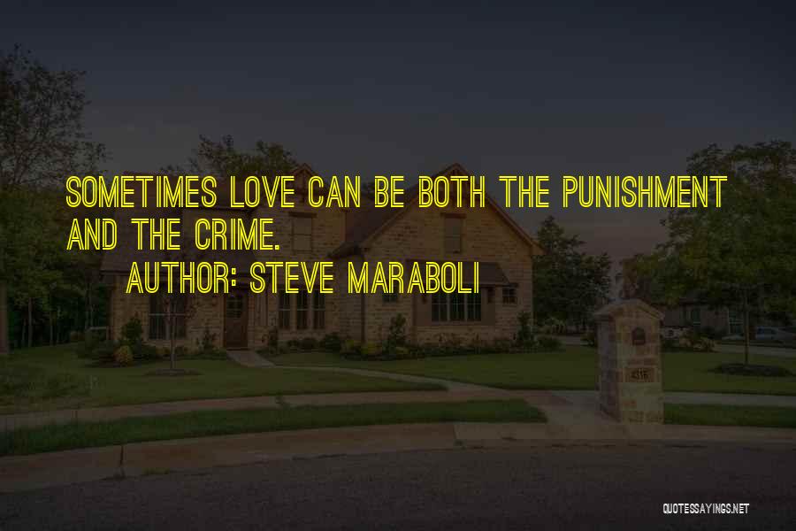 Steve Maraboli Quotes: Sometimes Love Can Be Both The Punishment And The Crime.