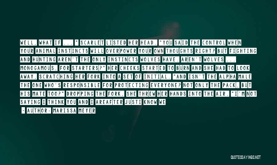 Marissa Meyer Quotes: Well, What If ... Scarlet Listed Her Head. You Said The Control When Your Animal Instincts Will Overpower Your Own