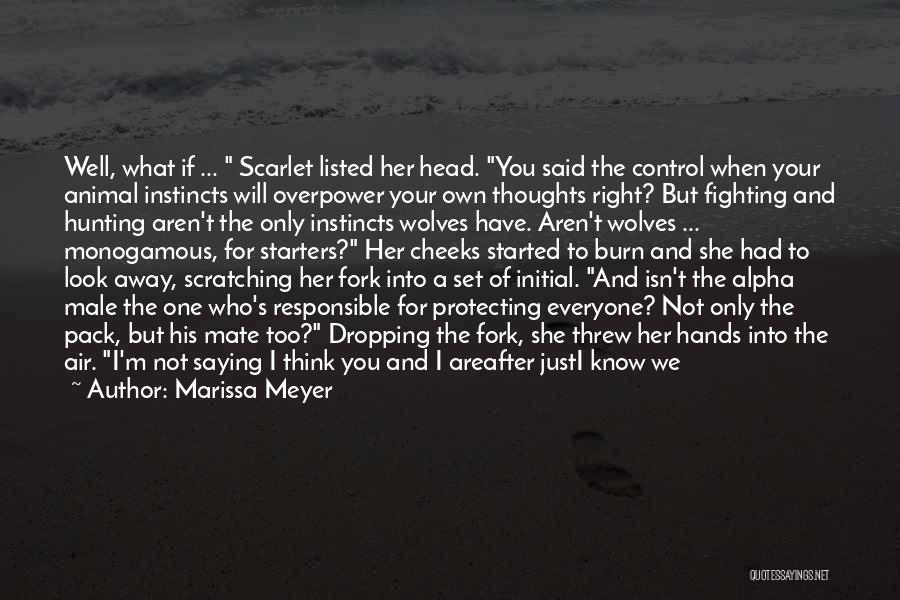 Marissa Meyer Quotes: Well, What If ... Scarlet Listed Her Head. You Said The Control When Your Animal Instincts Will Overpower Your Own