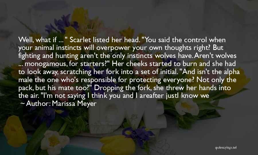 Marissa Meyer Quotes: Well, What If ... Scarlet Listed Her Head. You Said The Control When Your Animal Instincts Will Overpower Your Own