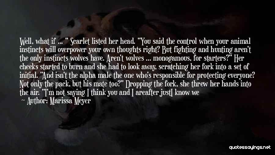 Marissa Meyer Quotes: Well, What If ... Scarlet Listed Her Head. You Said The Control When Your Animal Instincts Will Overpower Your Own