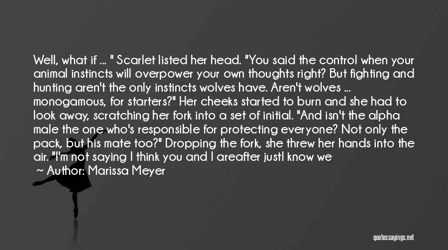 Marissa Meyer Quotes: Well, What If ... Scarlet Listed Her Head. You Said The Control When Your Animal Instincts Will Overpower Your Own