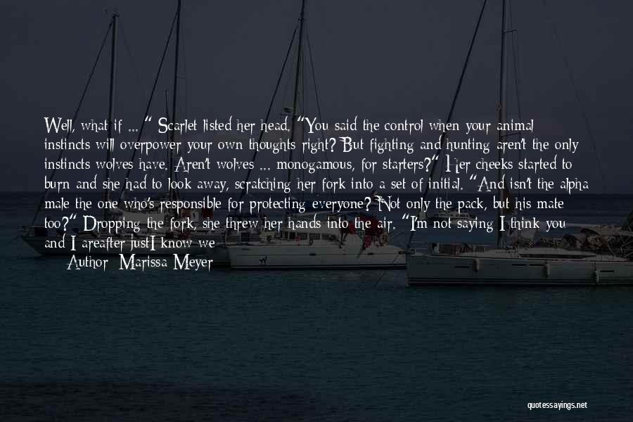 Marissa Meyer Quotes: Well, What If ... Scarlet Listed Her Head. You Said The Control When Your Animal Instincts Will Overpower Your Own