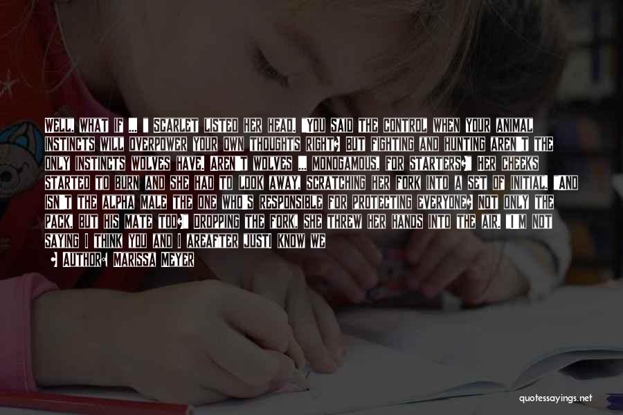 Marissa Meyer Quotes: Well, What If ... Scarlet Listed Her Head. You Said The Control When Your Animal Instincts Will Overpower Your Own