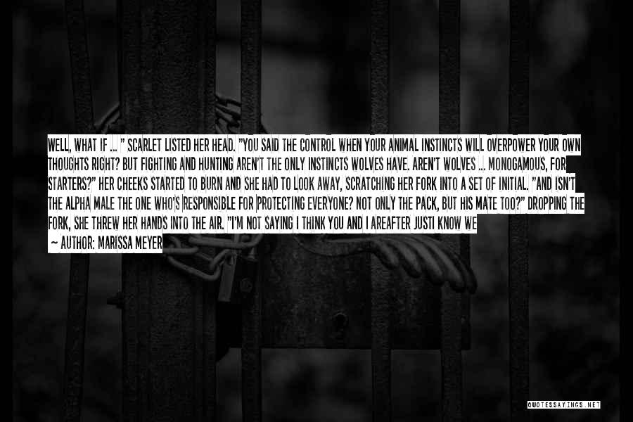 Marissa Meyer Quotes: Well, What If ... Scarlet Listed Her Head. You Said The Control When Your Animal Instincts Will Overpower Your Own